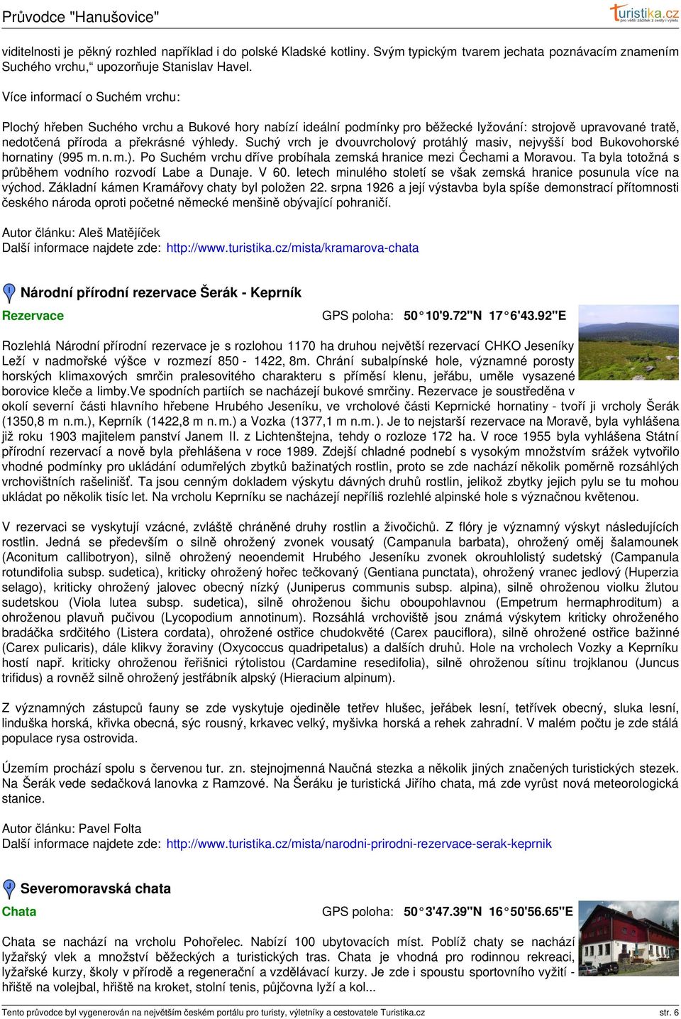 Suchý vrch je dvouvrcholový protáhlý masiv, nejvyšší bod Bukovohorské hornatiny (995 m. n. m.). Po Suchém vrchu dříve probíhala zemská hranice mezi Čechami a Moravou.