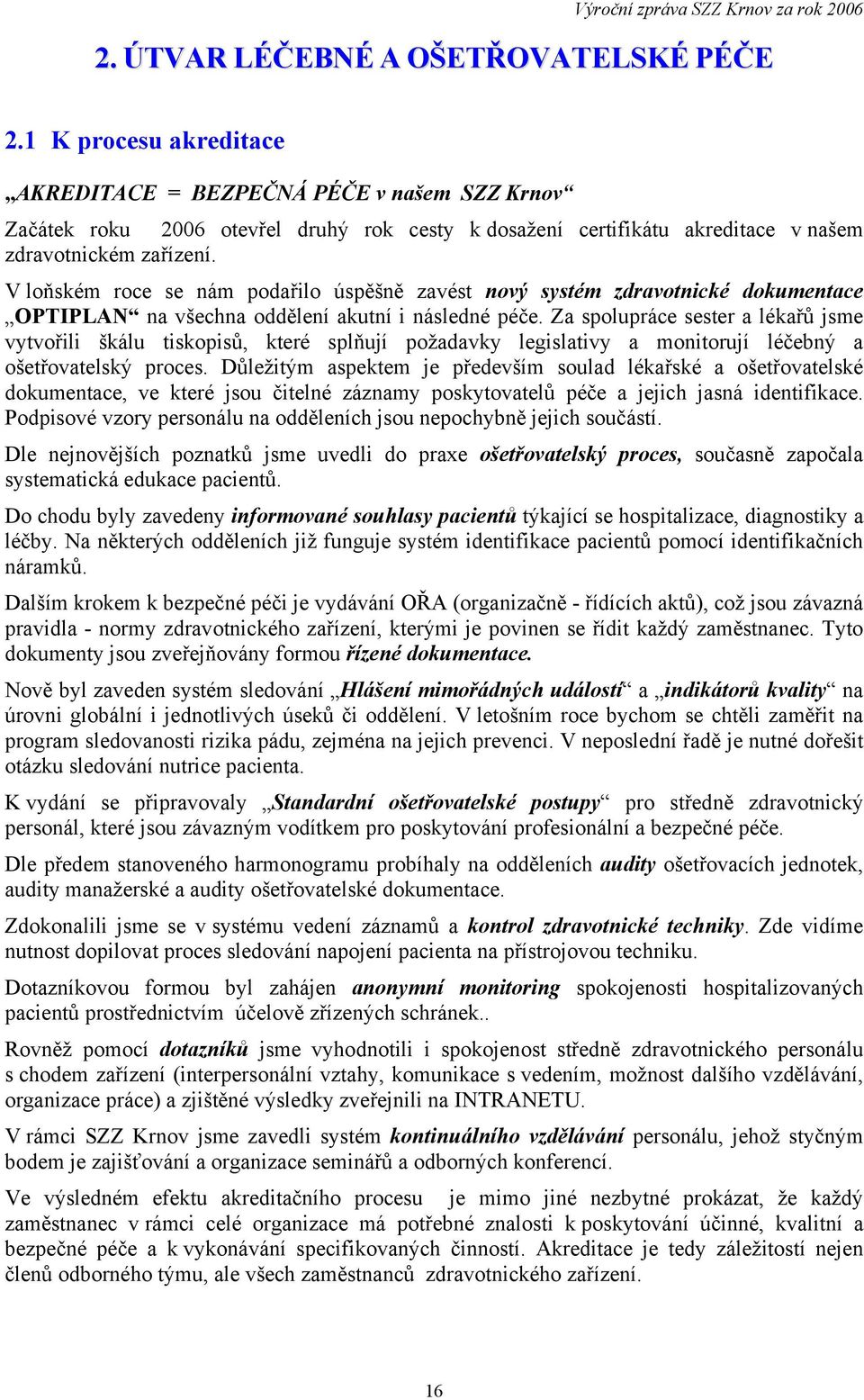 V loňském roce se nám podařilo úspěšně zavést nový systém zdravotnické dokumentace OPTIPLAN na všechna oddělení akutní i následné péče.