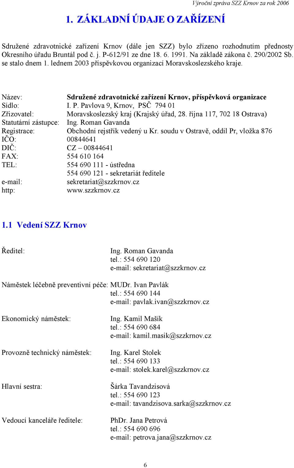 P. Pavlova 9, Krnov, PSČ 794 01 Zřizovatel: Moravskoslezský kraj (Krajský úřad, 28. října 117, 702 18 Ostrava) Statutární zástupce: Ing. Roman Gavanda Registrace: Obchodní rejstřík vedený u Kr.