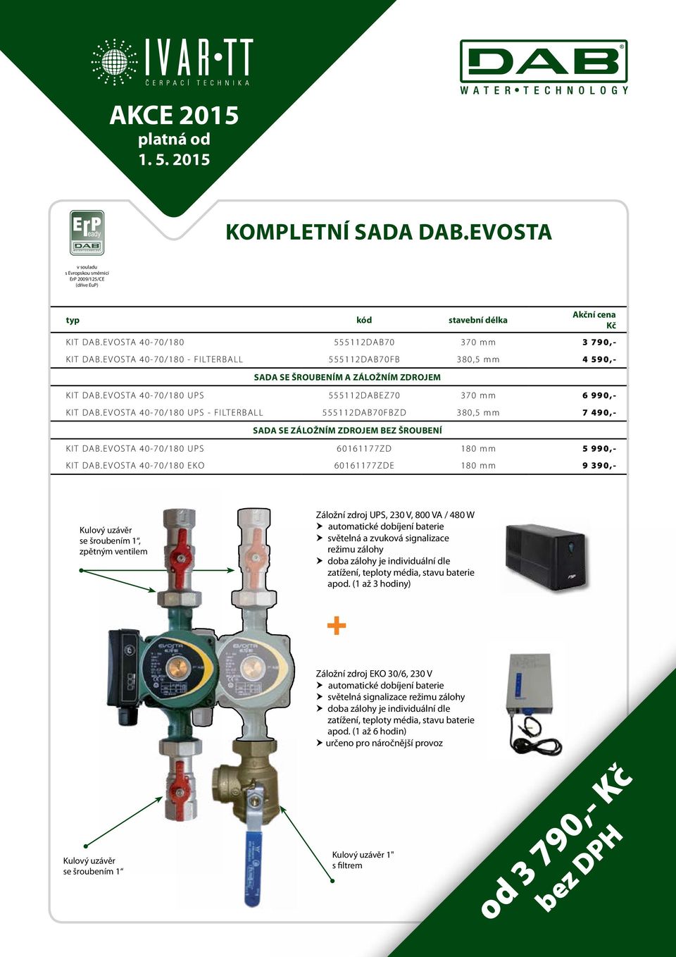 EVOSTA 40-70/180 UPS - FILTERBALL 555112DAB70FBZD 380,5 mm 7 490,- SADA SE ZÁLOŽNÍM ZDROJEM BEZ ŠROUBENÍ KIT DAB.EVOSTA 40-70/180 UPS 60161177ZD 180 mm 5 990,- KIT DAB.