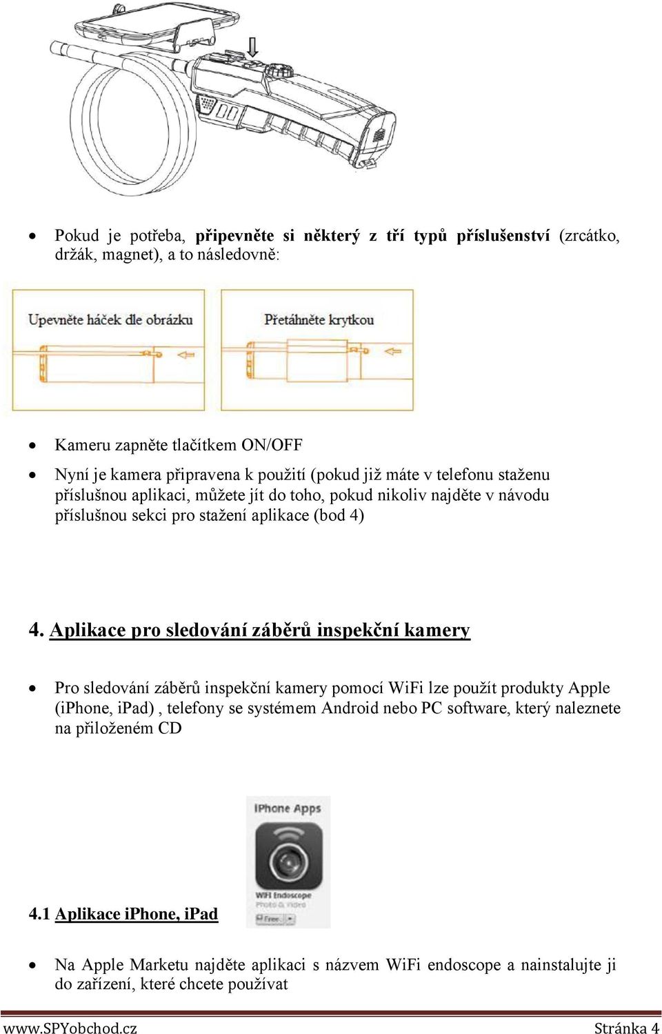 Aplikace pro sledování záběrů inspekční kamery Pro sledování záběrů inspekční kamery pomocí WiFi lze použít produkty Apple (iphone, ipad), telefony se systémem Android nebo PC