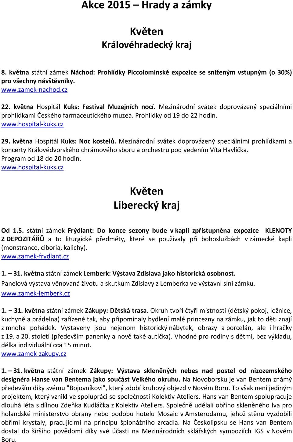 května Hospitál Kuks: Noc kostelů. Mezinárodní svátek doprovázený speciálními prohlídkami a koncerty Královédvorského chrámového sboru a orchestru pod vedením Víta Havlíčka. Program od 18 do 20 hodin.