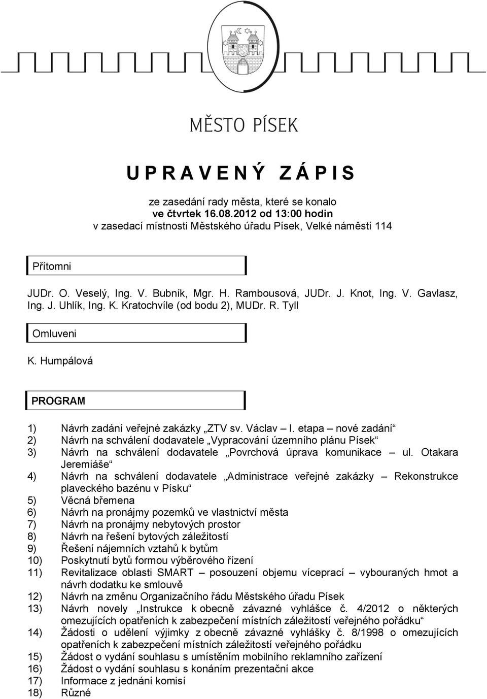 etapa nové zadání 2) Návrh na schválení dodavatele Vypracování územního plánu Písek 3) Návrh na schválení dodavatele Povrchová úprava komunikace ul.