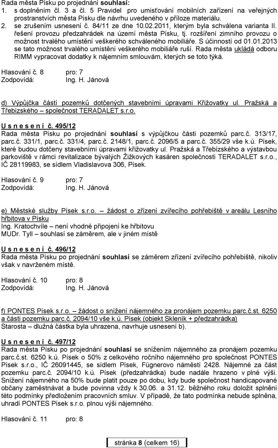 rozšíření zimního provozu o možnost trvalého umístění veškerého schváleného mobiliáře. S účinností od 01.01.2013 se tato možnost trvalého umístění veškerého mobiliáře ruší.