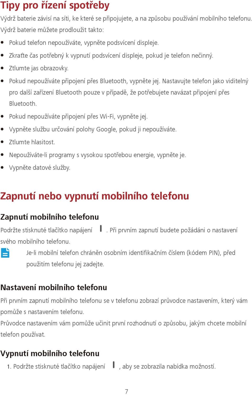 Pokud nepoužíváte připojení přes Bluetooth, vypněte jej. Nastavujte telefon jako viditelný pro další zařízení Bluetooth pouze v případě, že potřebujete navázat připojení přes Bluetooth.