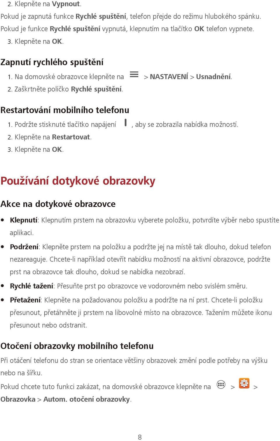 2. Klepněte na estart vat. 3. Klepněte na OK. užívá í t k v ra vk k e a t k v ra v e lep utí: Klepnutím prstem na obrazovku vyberete položku, potvrdíte výběr nebo spustíte aplikaci.