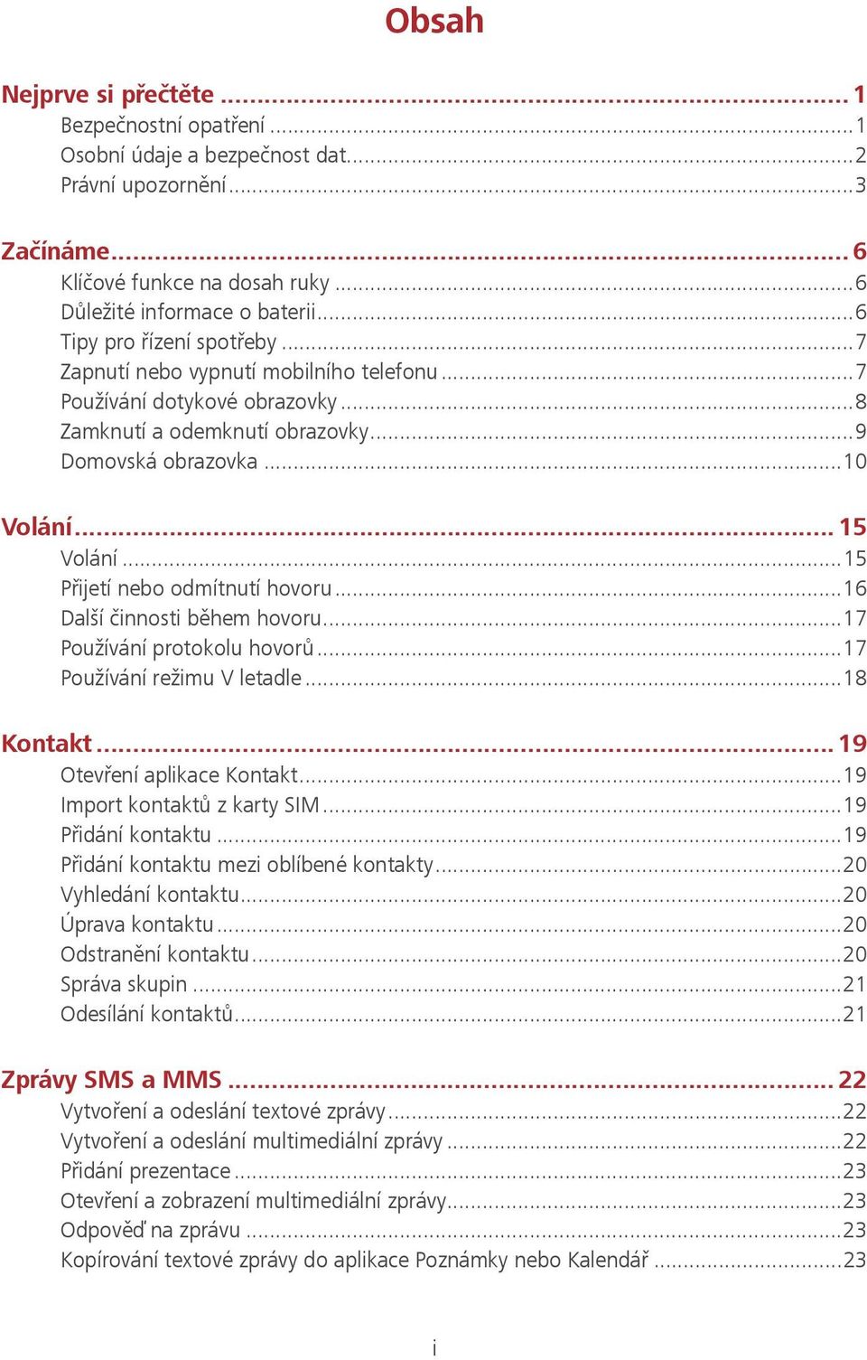 .. 15 Přijetí nebo odmítnutí hovoru... 16 Další činnosti během hovoru... 17 Používání protokolu hovorů... 17 Používání režimu V letadle... 18 takt... 19 Otevření aplikace Kontakt.