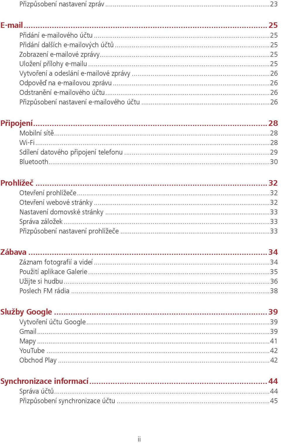 .. 28 Wi-Fi... 28 Sdílení datového připojení telefonu... 29 Bluetooth... 30 r lížeč... 32 Otevření prohlížeče... 32 Otevření webové stránky... 32 Nastavení domovské stránky... 33 Správa záložek.