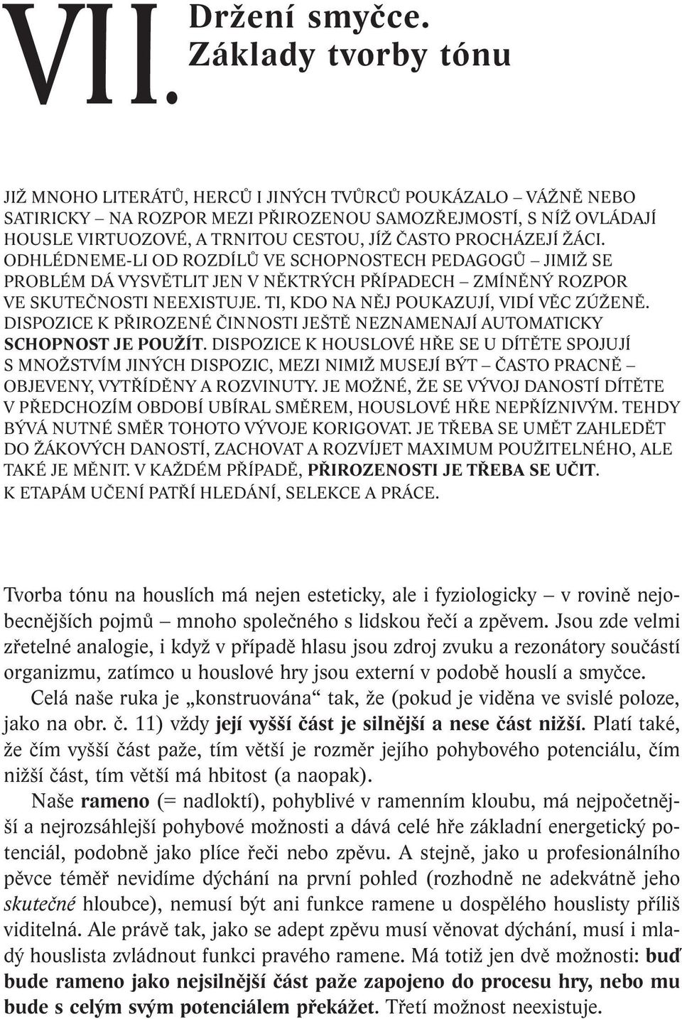 PROCHÁZEJÍ ŽÁCI. ODHLÉDNEME-LI OD ROZDÍLŮ VE SCHOPNOSTECH PEDAGOGŮ JIMIŽ SE PROBLÉM DÁ VYSVĚTLIT JEN V NĚKTRÝCH PŘÍPADECH ZMÍNĚNÝ ROZPOR VE SKUTEČNOSTI NEEXISTUJE.