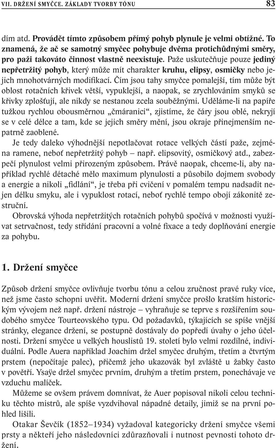 Paže uskutečňuje pouze jediný nepřetržitý pohyb, který může mít charakter kruhu, elipsy, osmičky nebo jejich mnohotvárných modifikací.