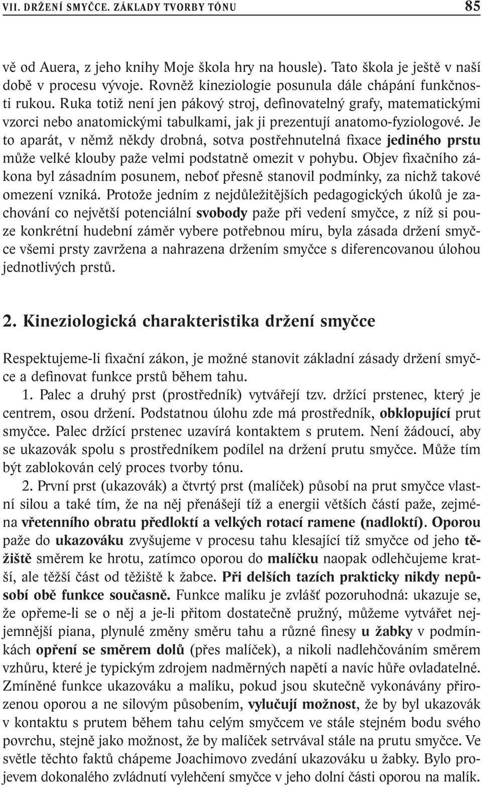 Ruka totiž není jen pákový stroj, definovatelný grafy, matematickými vzorci nebo anatomickými tabulkami, jak ji prezentují anatomo-fyziologové.