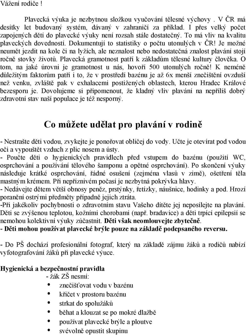 Je možné neumět jezdit na kole či na lyžích, ale neznalost nebo nedostatečná znalost plavání stojí ročně stovky životů. Plavecká gramotnost patří k základům tělesné kultury člověka.