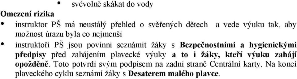 hygienickými předpisy před zahájením plavecké výuky a to i žáky, kteří výuku zahájí opožděně.