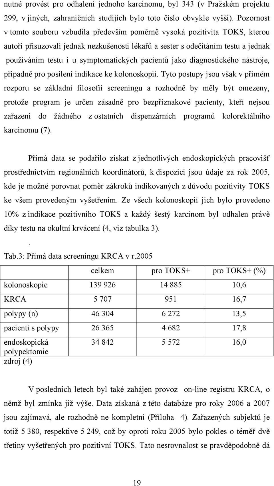 symptomatických pacientů jako diagnostického nástroje, případně pro posílení indikace ke kolonoskopii.