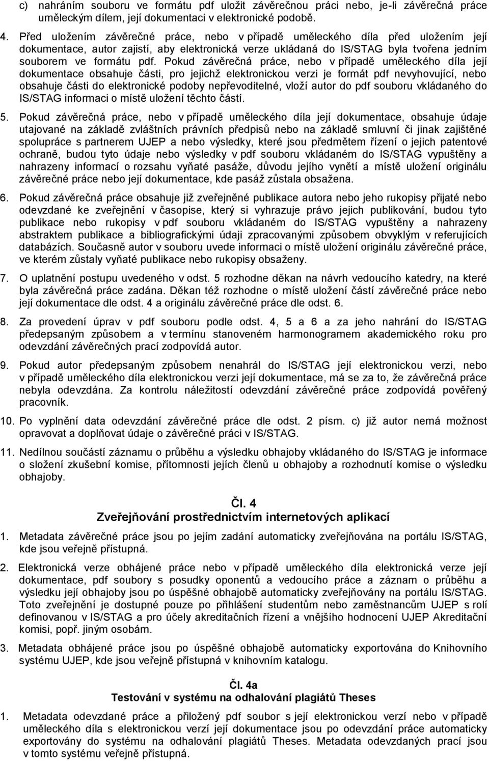 Pokud závěrečná práce, nebo v případě uměleckého díla její dokumentace obsahuje části, pro jejichž elektronickou verzi je formát pdf nevyhovující, nebo obsahuje části do elektronické podoby