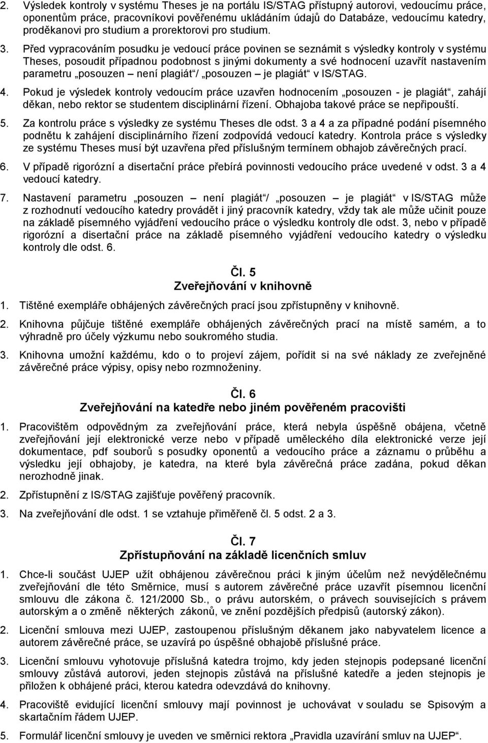 Před vypracováním posudku je vedoucí práce povinen se seznámit s výsledky kontroly v systému Theses, posoudit případnou podobnost s jinými dokumenty a své hodnocení uzavřít nastavením parametru