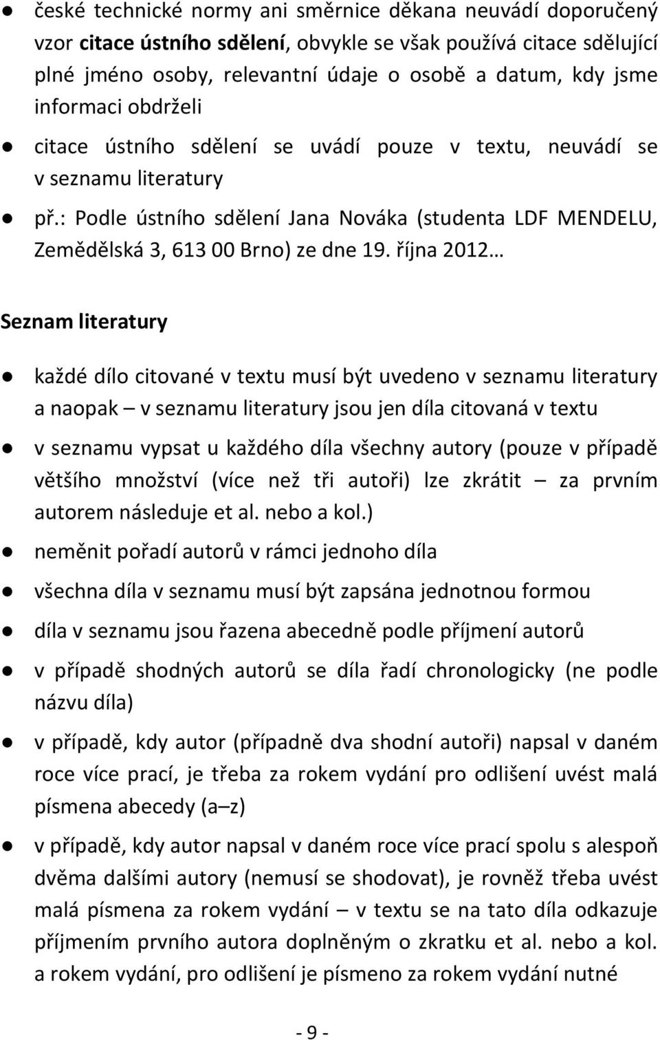 října 2012 Seznam literatury každé dílo citované v textu musí být uvedeno v seznamu literatury a naopak v seznamu literatury jsou jen díla citovaná v textu v seznamu vypsat u každého díla všechny