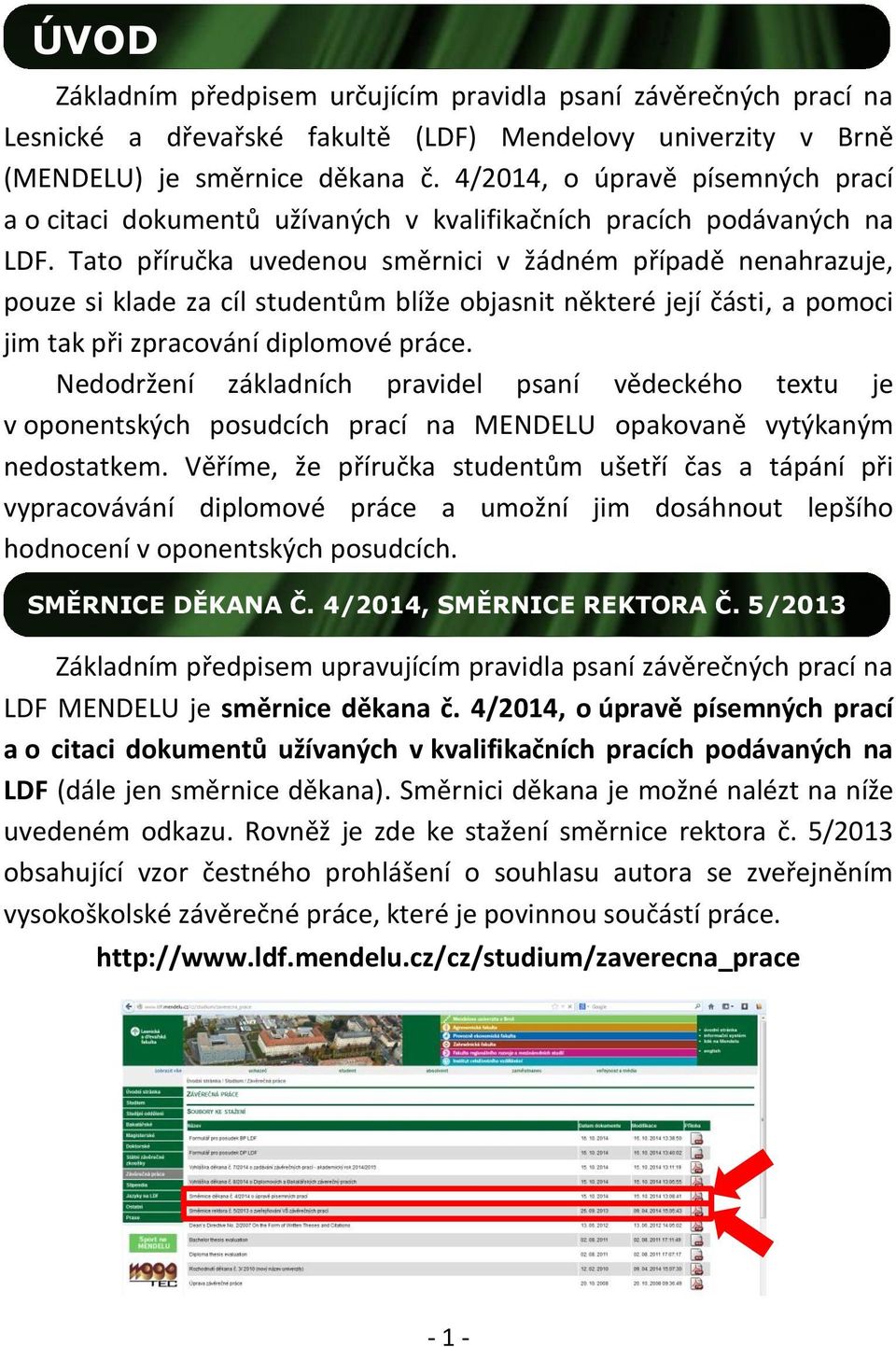 Tato příručka uvedenou směrnici v žádném případě nenahrazuje, pouze si klade za cíl studentům blíže objasnit některé její části, a pomoci jim tak při zpracování diplomové práce.