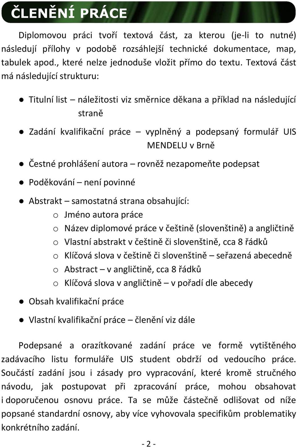 Textová část má následující strukturu: Titulní list náležitosti viz směrnice děkana a příklad na následující straně Zadání kvalifikační práce vyplněný a podepsaný formulář UIS MENDELU v Brně Čestné