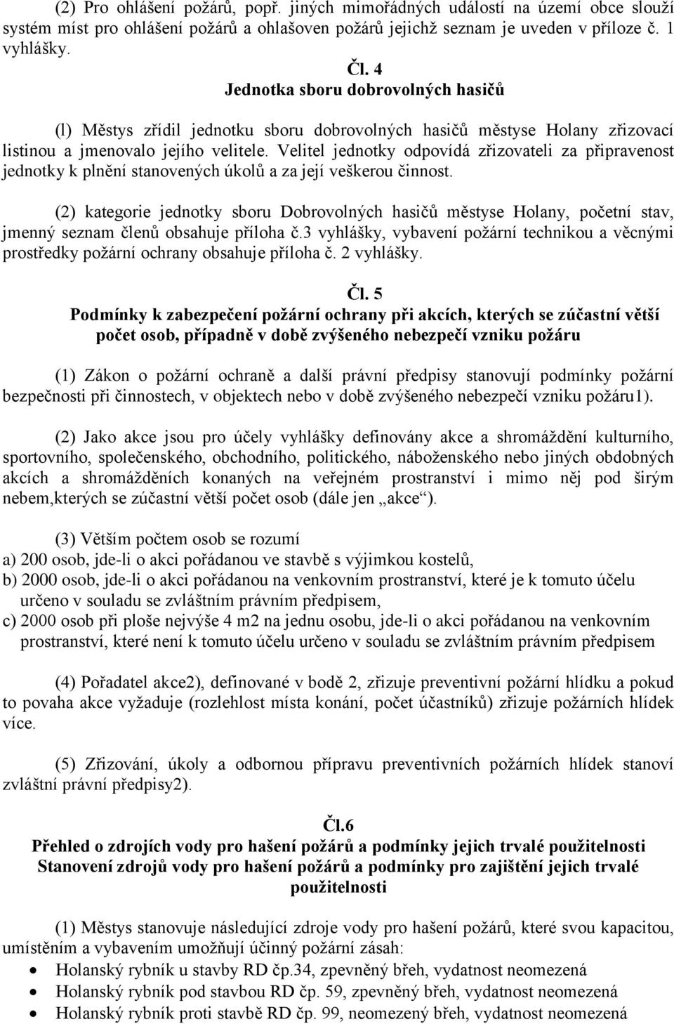 Velitel jednotky odpovídá zřizovateli za připravenost jednotky k plnění stanovených úkolů a za její veškerou činnost.