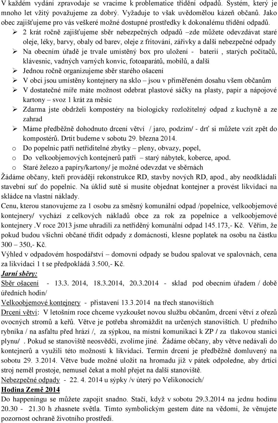 2 krát ročně zajišťujeme sběr nebezpečných odpadů zde můžete odevzdávat staré oleje, léky, barvy, obaly od barev, oleje z fritování, zářivky a další nebezpečné odpady Na obecním úřadě je trvale