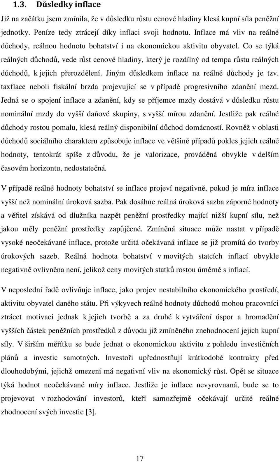 Co se týká reálných důchodů, vede růst cenové hladiny, který je rozdílný od tempa růstu reálných důchodů, k jejich přerozdělení. Jiným důsledkem inflace na reálné důchody je tzv.