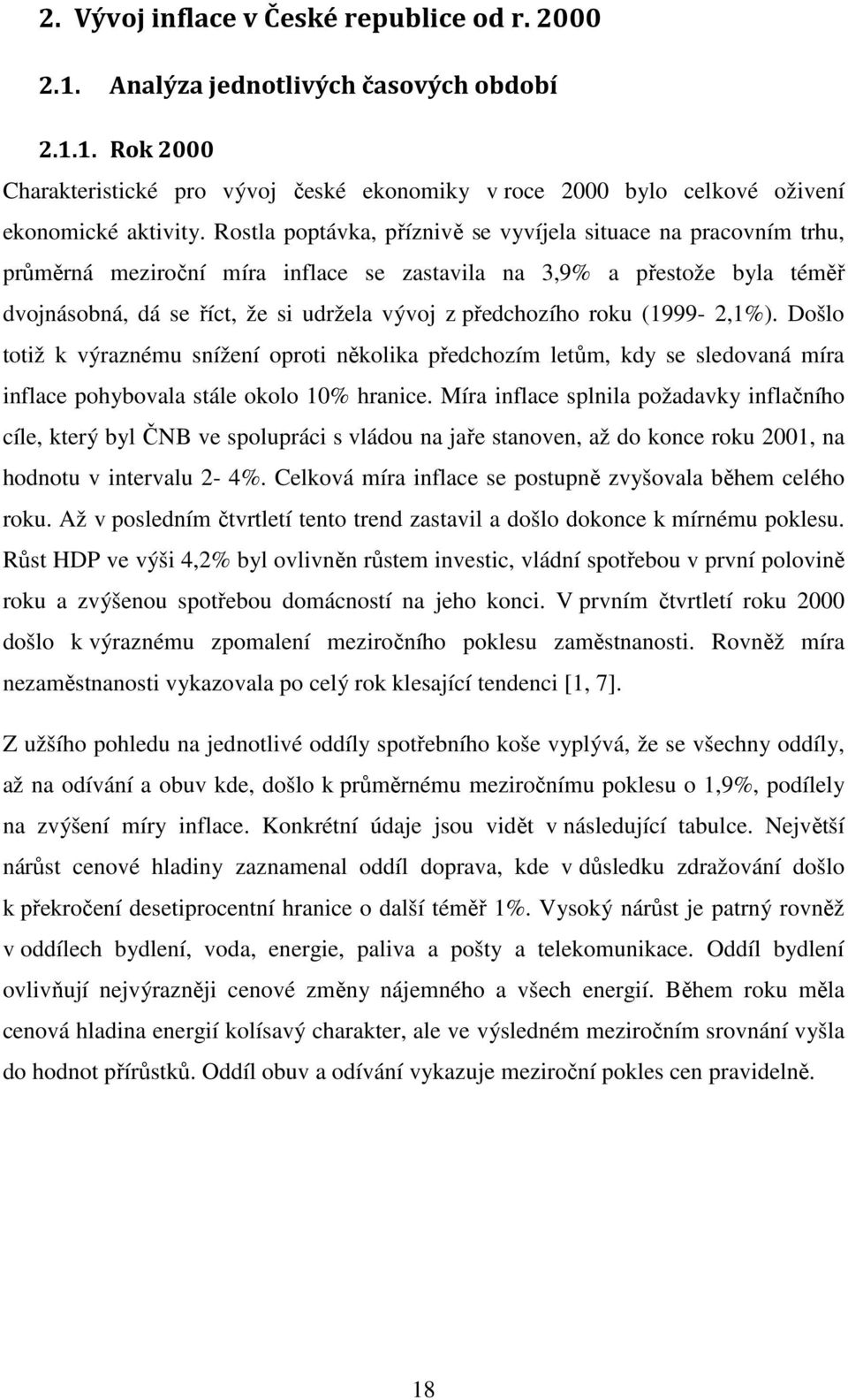 roku (1999-2,1%). Došlo totiž k výraznému snížení oproti několika předchozím letům, kdy se sledovaná míra inflace pohybovala stále okolo 10% hranice.