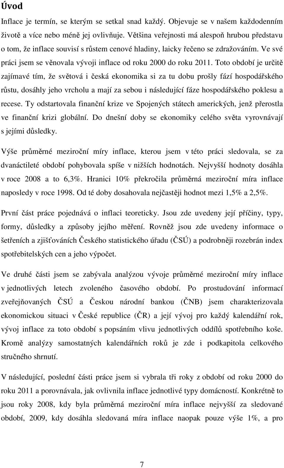 Toto období je určitě zajímavé tím, že světová i česká ekonomika si za tu dobu prošly fází hospodářského růstu, dosáhly jeho vrcholu a mají za sebou i následující fáze hospodářského poklesu a recese.