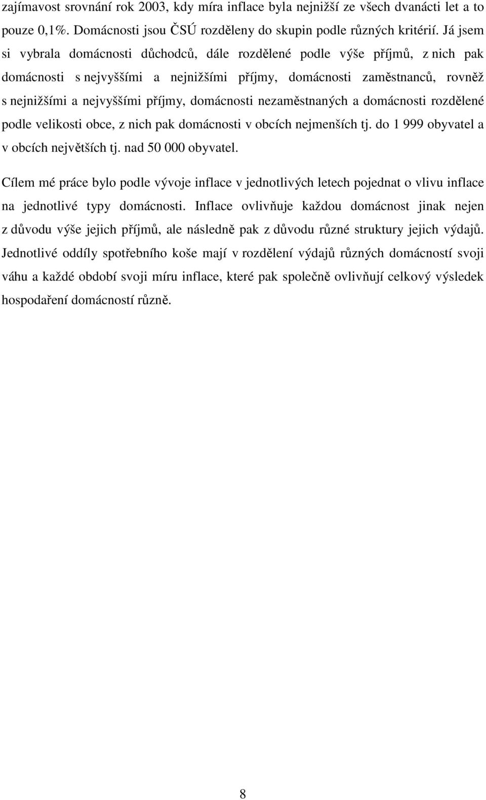 domácnosti nezaměstnaných a domácnosti rozdělené podle velikosti obce, z nich pak domácnosti v obcích nejmenších tj. do 1 999 obyvatel a v obcích největších tj. nad 50 000 obyvatel.