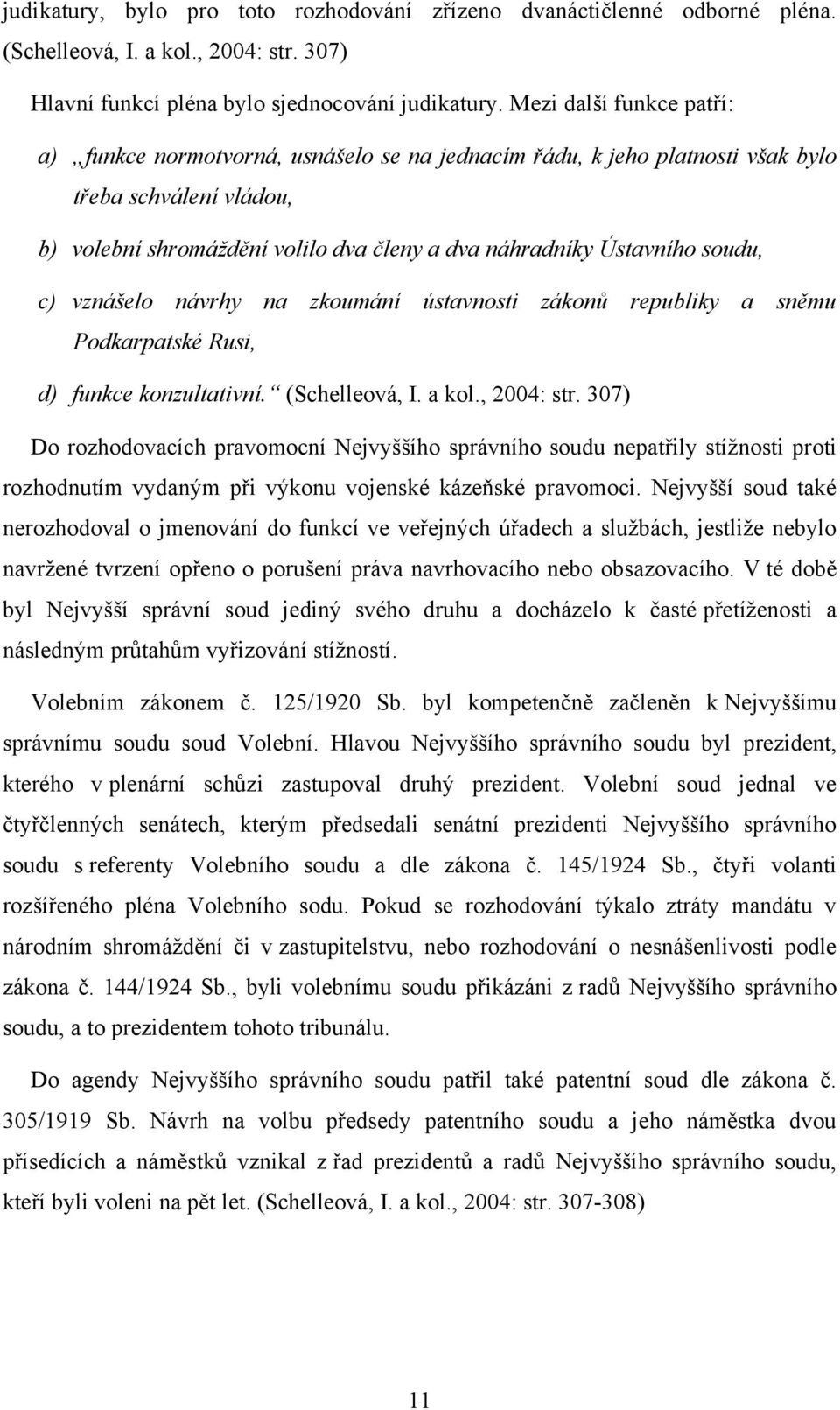 soudu, c) vznášelo návrhy na zkoumání ústavnosti zákonů republiky a sněmu Podkarpatské Rusi, d) funkce konzultativní. (Schelleová, I. a kol., 2004: str.