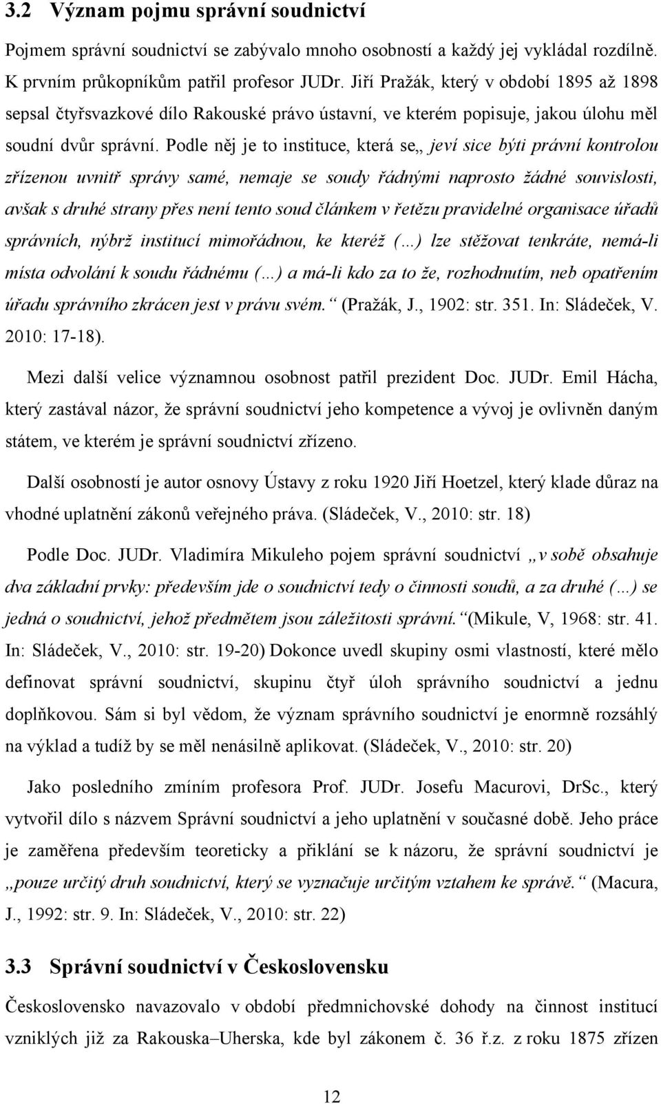 Podle něj je to instituce, která se jeví sice býti právní kontrolou zřízenou uvnitř správy samé, nemaje se soudy řádnými naprosto žádné souvislosti, avšak s druhé strany přes není tento soud článkem