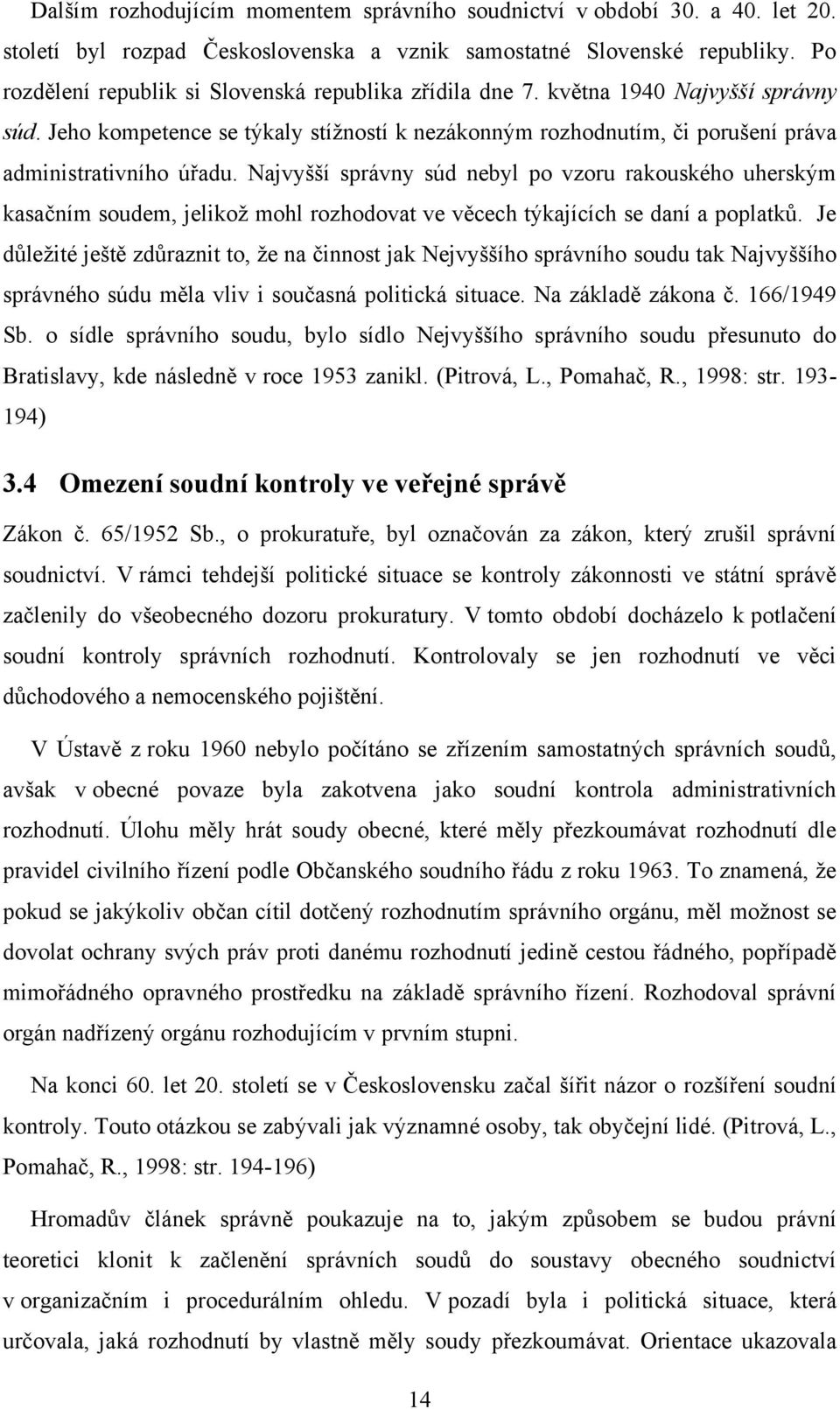 Najvyšší správny súd nebyl po vzoru rakouského uherským kasačním soudem, jelikoţ mohl rozhodovat ve věcech týkajících se daní a poplatků.