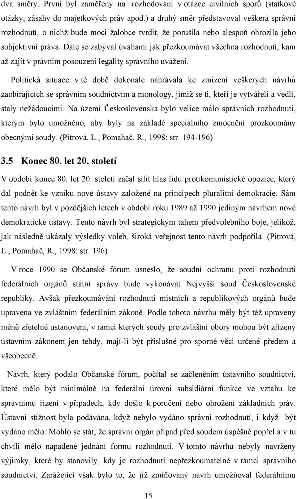 Dále se zabýval úvahami jak přezkoumávat všechna rozhodnutí, kam aţ zajít v právním posouzení legality správního uváţení.