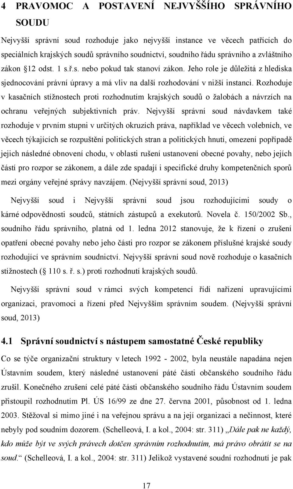 Rozhoduje v kasačních stíţnostech proti rozhodnutím krajských soudů o ţalobách a návrzích na ochranu veřejných subjektivních práv.