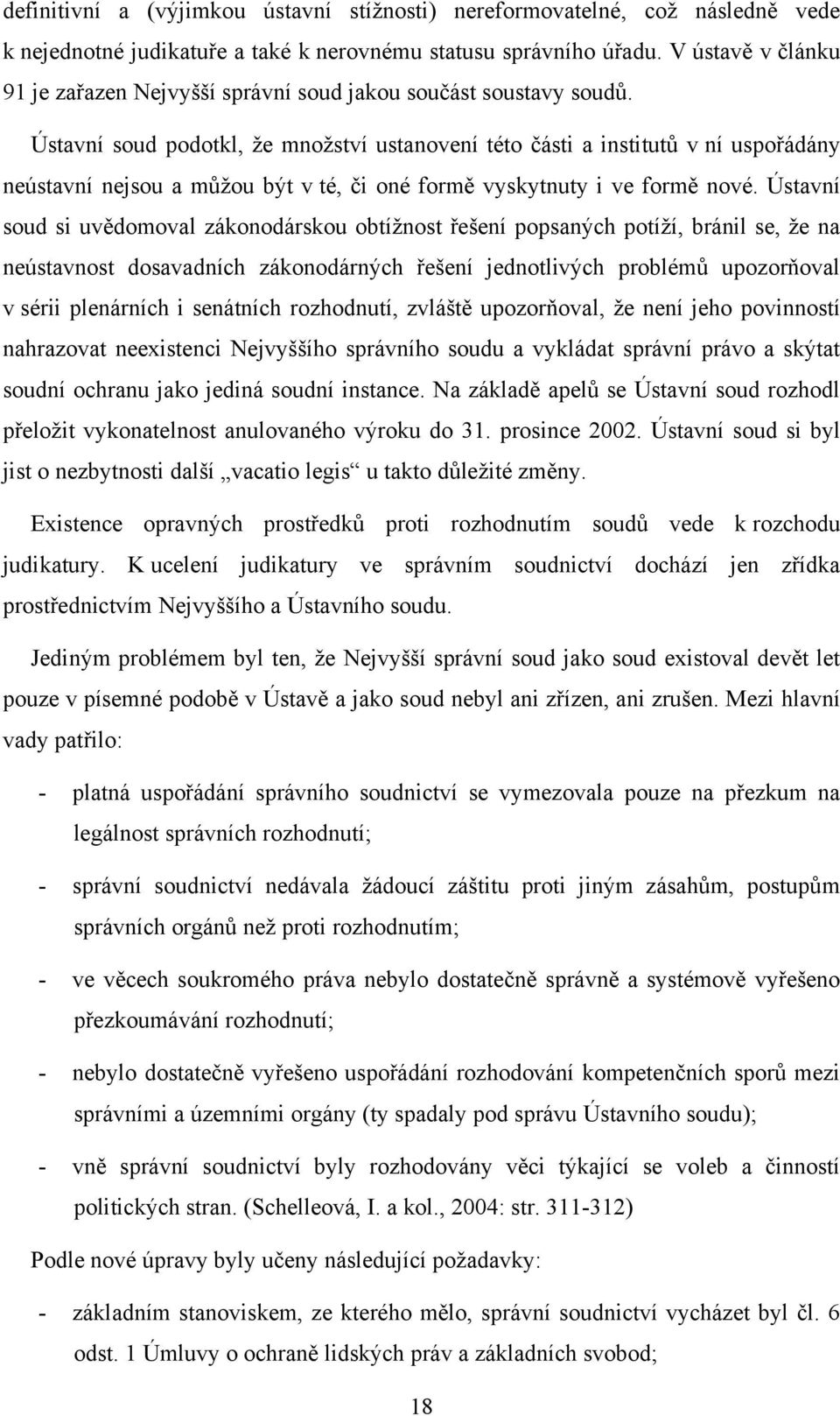 Ústavní soud podotkl, ţe mnoţství ustanovení této části a institutů v ní uspořádány neústavní nejsou a můţou být v té, či oné formě vyskytnuty i ve formě nové.