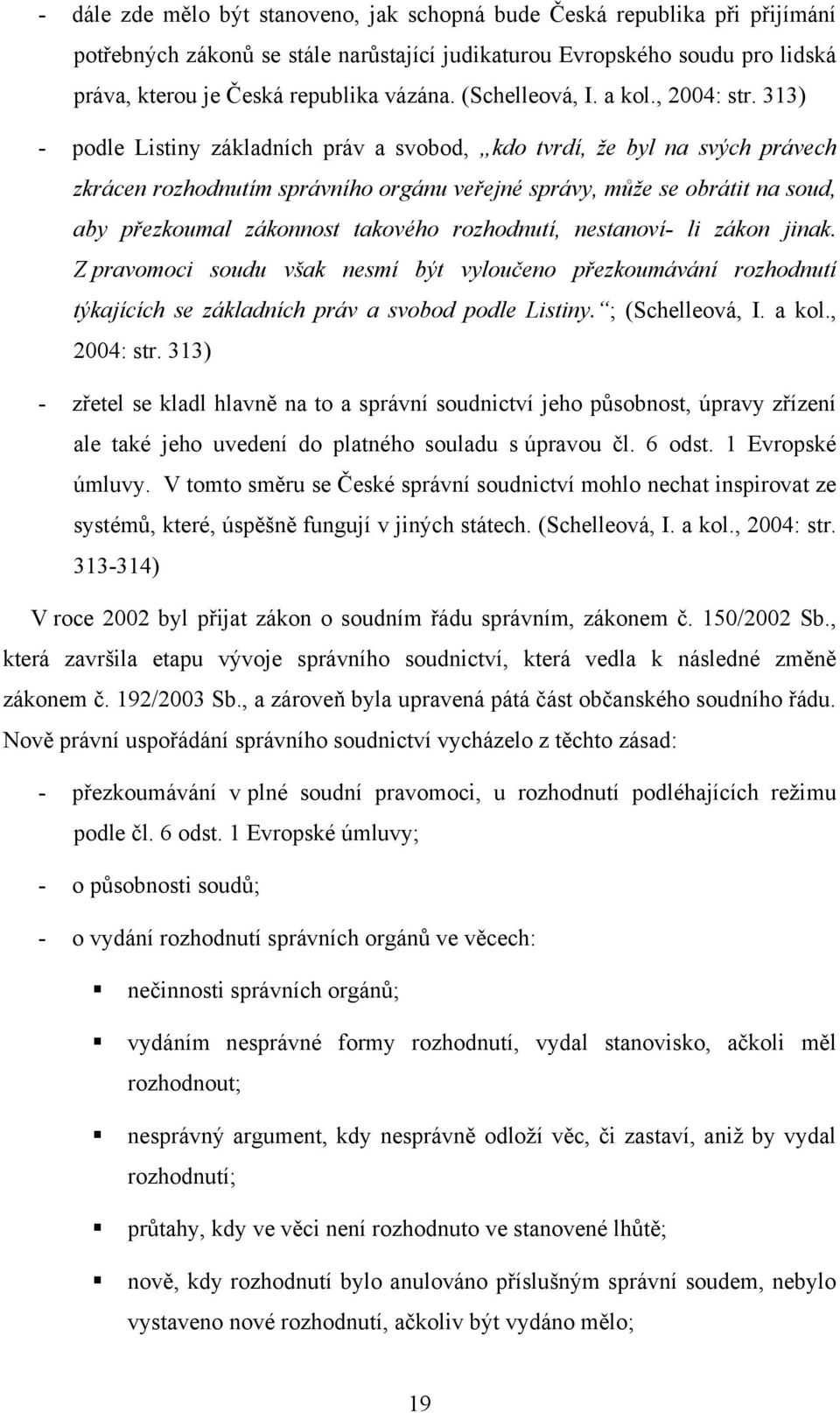 313) - podle Listiny základních práv a svobod, kdo tvrdí, že byl na svých právech zkrácen rozhodnutím správního orgánu veřejné správy, může se obrátit na soud, aby přezkoumal zákonnost takového