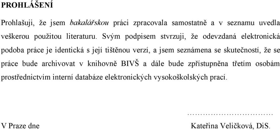 Svým podpisem stvrzuji, ţe odevzdaná elektronická podoba práce je identická s její tištěnou verzí, a jsem