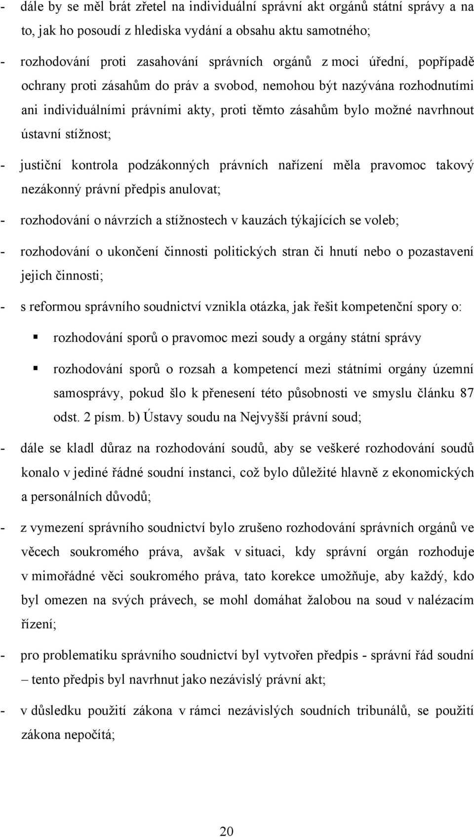 kontrola podzákonných právních nařízení měla pravomoc takový nezákonný právní předpis anulovat; - rozhodování o návrzích a stíţnostech v kauzách týkajících se voleb; - rozhodování o ukončení činnosti