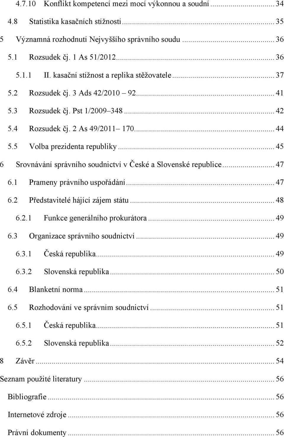 .. 45 6 Srovnávání správního soudnictví v České a Slovenské republice... 47 6.1 Prameny právního uspořádání... 47 6.2 Představitelé hájící zájem státu... 48 6.2.1 Funkce generálního prokurátora... 49 6.