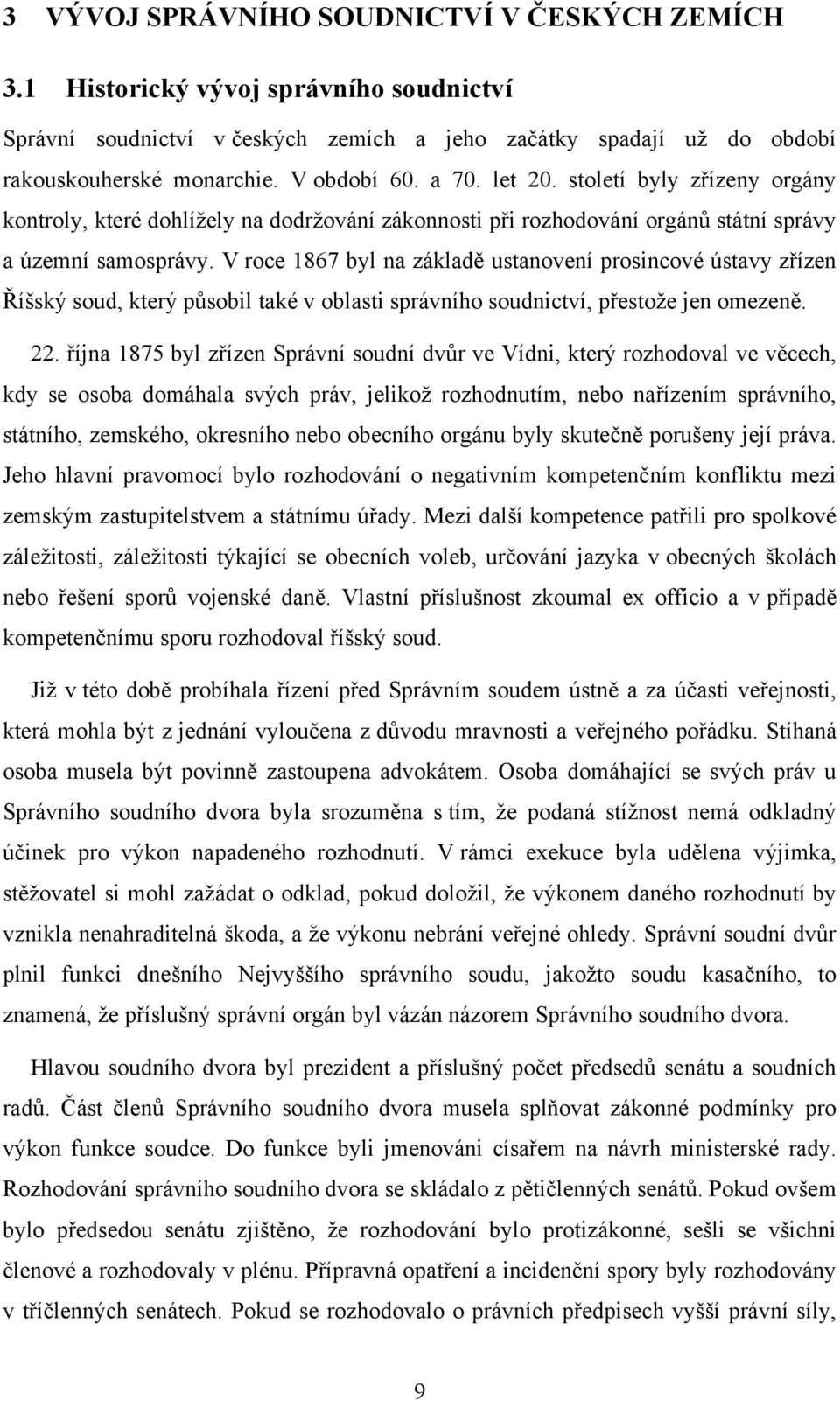V roce 1867 byl na základě ustanovení prosincové ústavy zřízen Říšský soud, který působil také v oblasti správního soudnictví, přestoţe jen omezeně. 22.
