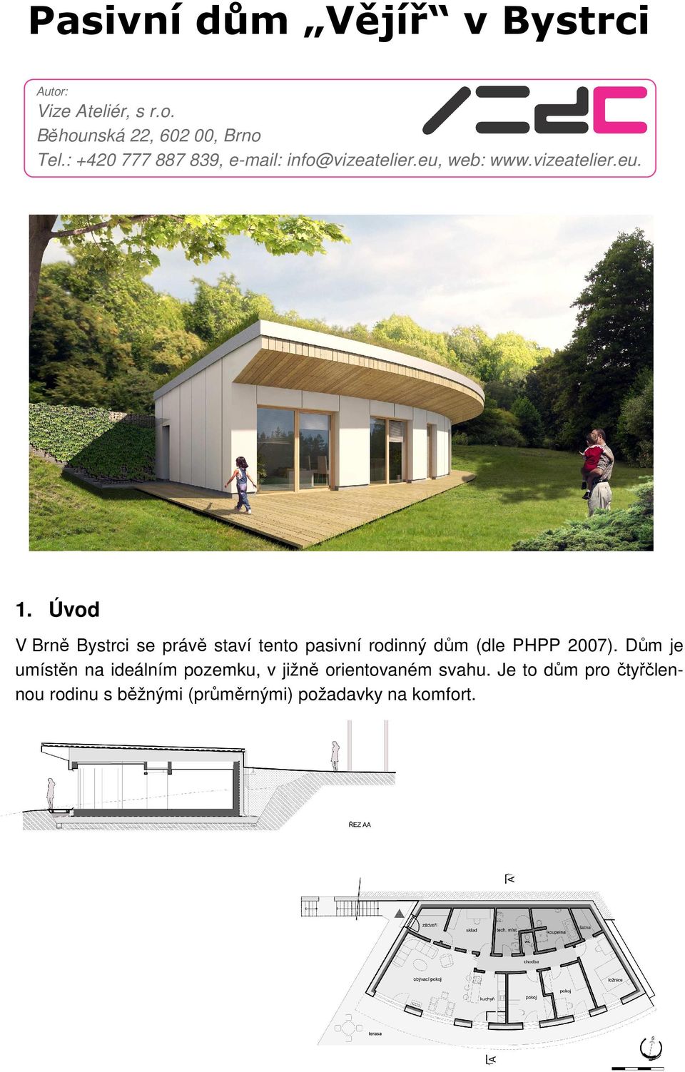 Úvod V Brně Bystrci se právě staví tento pasivní rodinný dům (dle PHPP 2007).