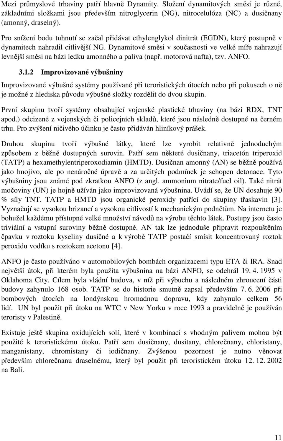Dynamitové směsi v současnosti ve velké míře nahrazují levnější směsi na bázi ledku amonného a paliva (např. motorová nafta), tzv. ANFO. 3.1.
