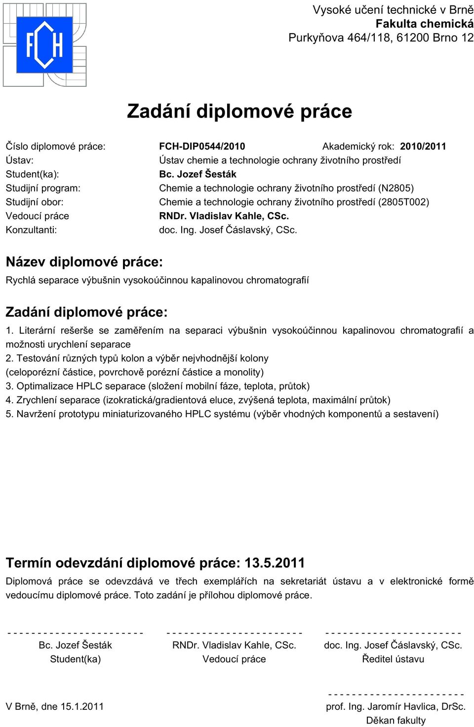Jozef Šesták Studijní program: Chemie a technologie ochrany životního prostředí (N2805) Studijní obor: Chemie a technologie ochrany životního prostředí (2805T002) Vedoucí práce RNDr.