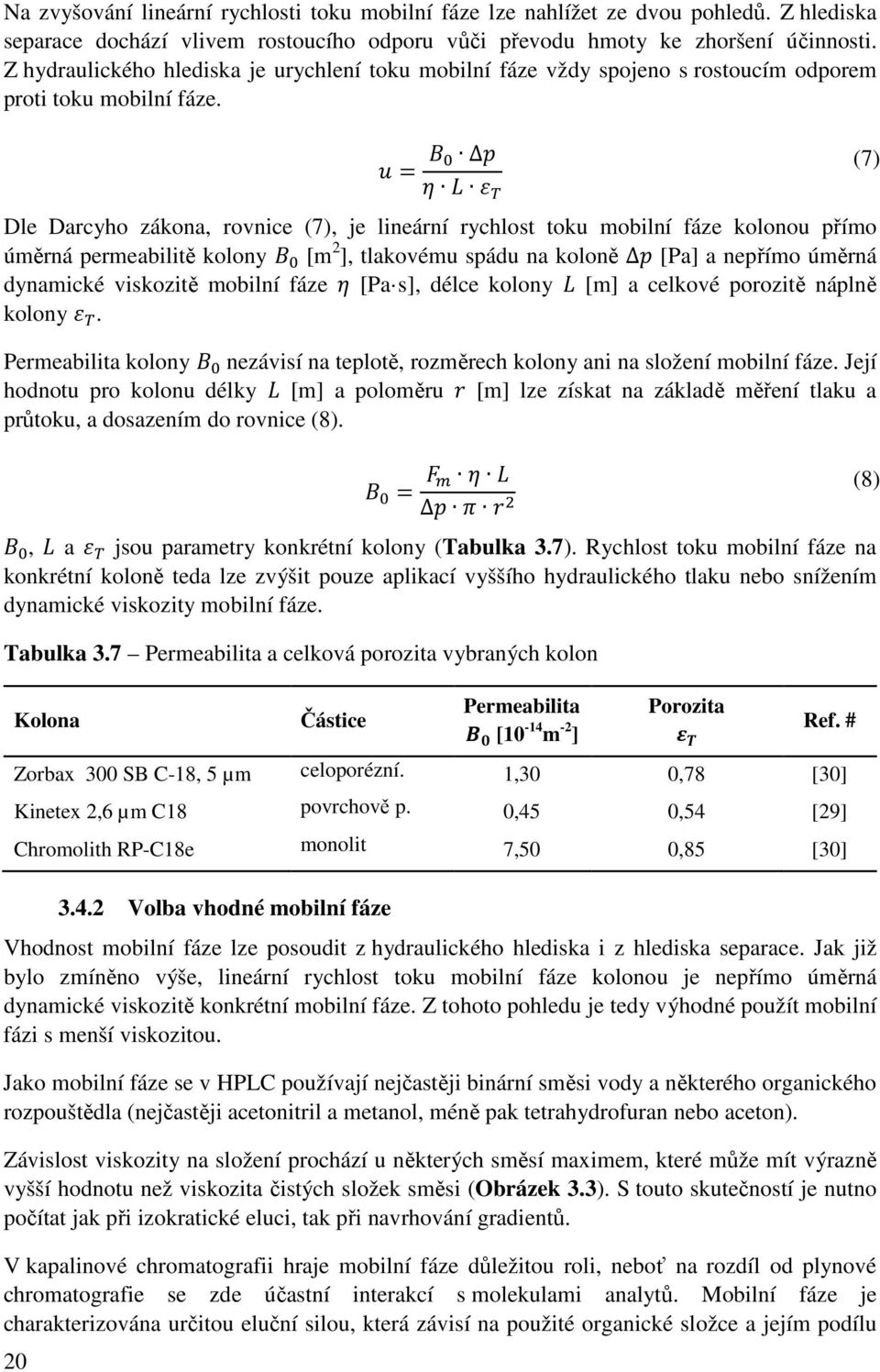 20 = (7) Dle Darcyho zákona, rovnice (7), je lineární rychlost toku mobilní fáze kolonou přímo úměrná permeabilitě kolony [m 2 ], tlakovému spádu na koloně [Pa] a nepřímo úměrná dynamické viskozitě
