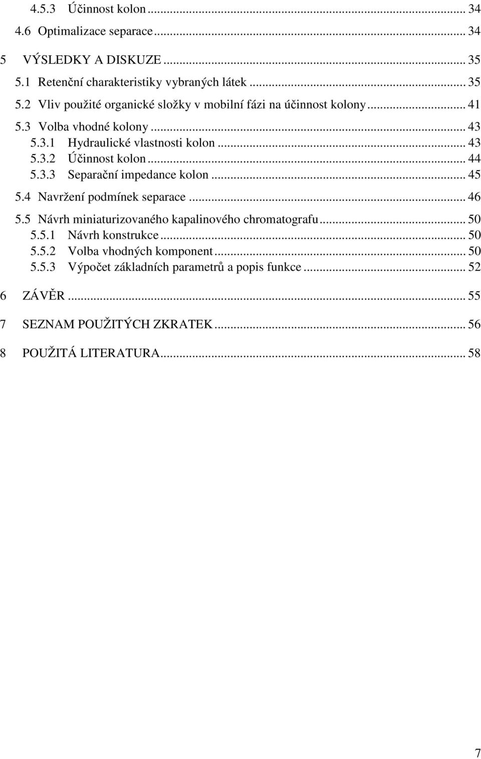 4 Navržení podmínek separace... 46 5.5 Návrh miniaturizovaného kapalinového chromatografu... 50 5.5.1 Návrh konstrukce... 50 5.5.2 Volba vhodných komponent.