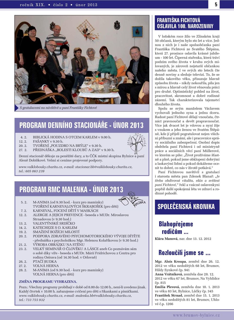 Velmi si ceníme projevené podpory. www.valklobouky.charita.cz, e-mail: stacionar.bb@valklobouky.charita.cz, tel.: 605 063 239 PROGRAM RMC MALENKA - ÚNOR 2013 5. 2. M-ANIMA (od 9.30 hod.
