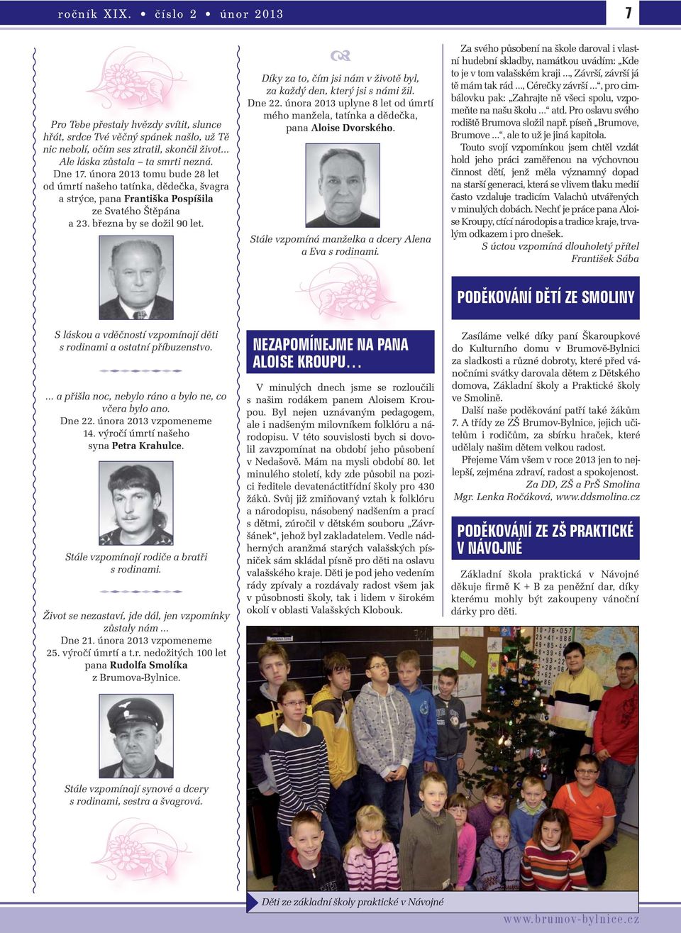 Díky za to, čím jsi nám v životě byl, za každý den, který jsi s námi žil. Dne 22. února 2013 uplyne 8 let od úmrtí mého manžela, tatínka a dědečka, pana Aloise Dvorského.