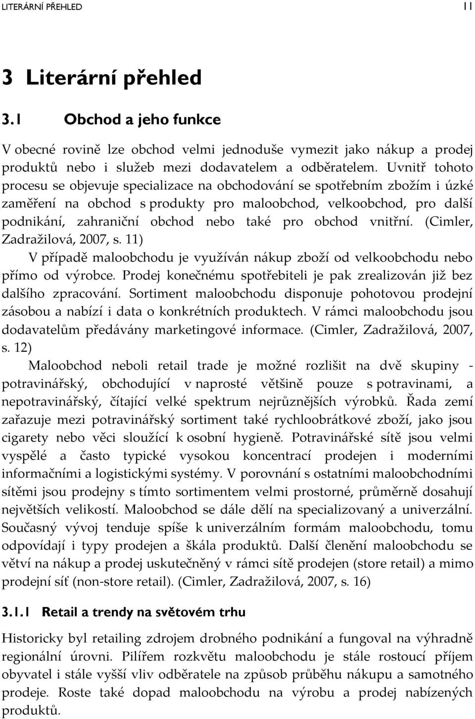 pro obchod vnitřní. (Cimler, Zadražilov{, 2007, s. 11) V případě maloobchodu je využív{n n{kup zboží od velkoobchodu nebo přímo od výrobce.