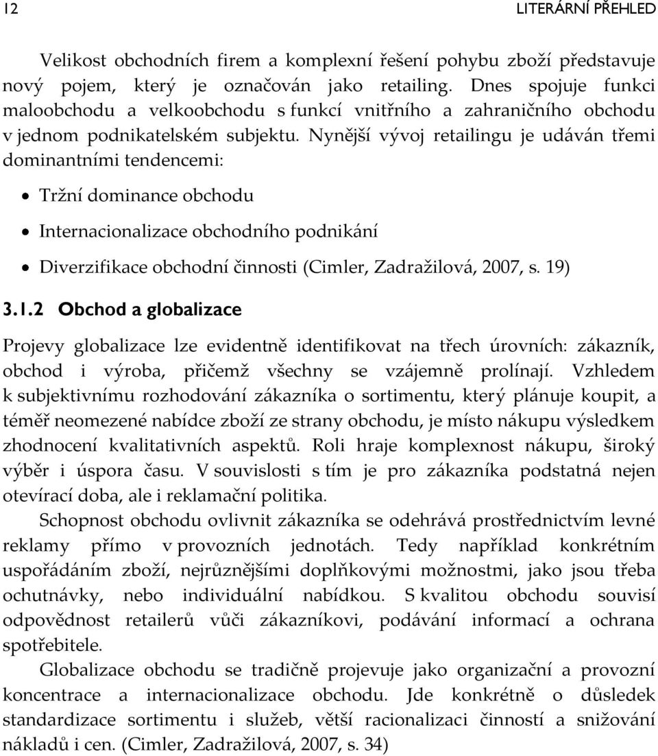 Nynější vývoj retailingu je ud{v{n třemi dominantními tendencemi: Tržní dominance obchodu Internacionalizace obchodního podnik{ní Diverzifikace obchodní činnosti (Cimler, Zadražilov{, 2007, s. 19) 3.