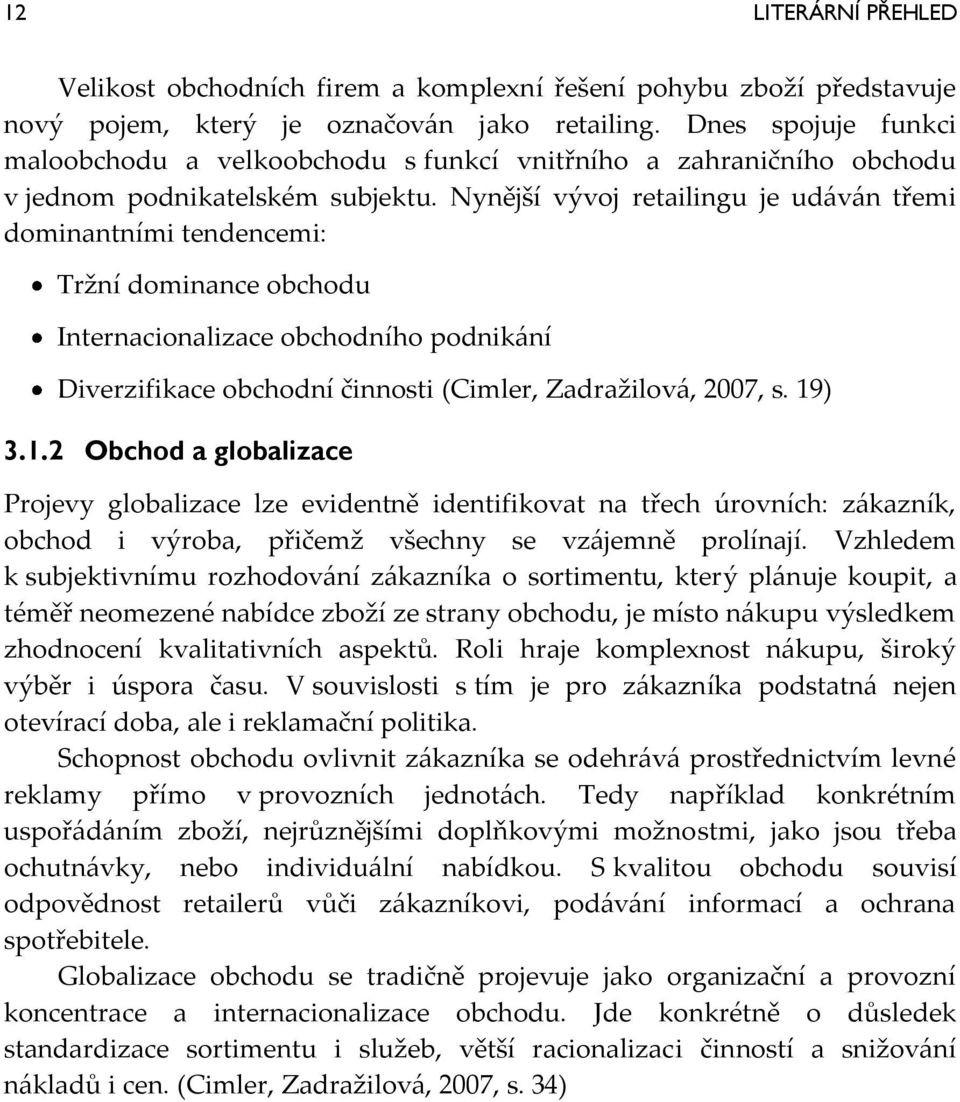 Nynější vývoj retailingu je ud{v{n třemi dominantními tendencemi: Tržní dominance obchodu Internacionalizace obchodního podnik{ní Diverzifikace obchodní činnosti (Cimler, Zadražilov{, 2007, s. 19) 3.